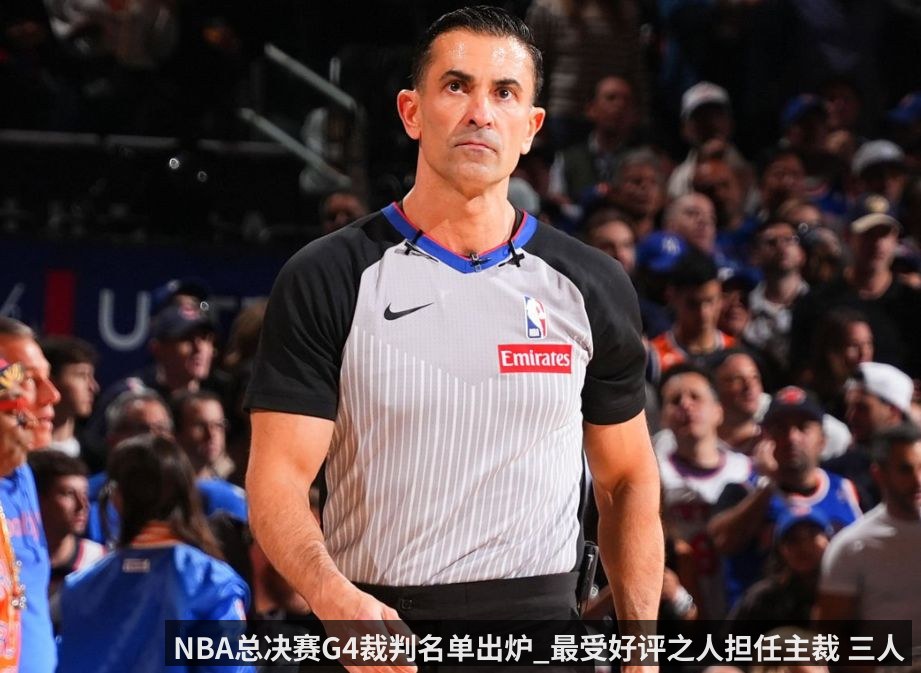 NBA总决赛G4裁判名单出炉_最受好评之人担任主裁 三人执哨两队胜率曝光